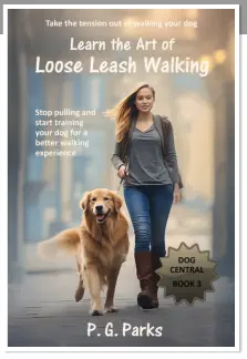 Dog Central series, book 3 of 3, Learn the Art of Loose Leash Walking, by P. G. Parks